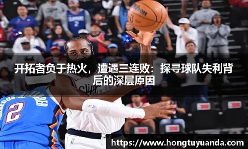开拓者负于热火，遭遇三连败：探寻球队失利背后的深层原因
