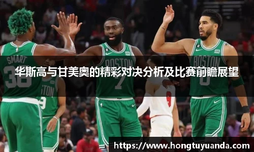 华斯高与甘美奥的精彩对决分析及比赛前瞻展望