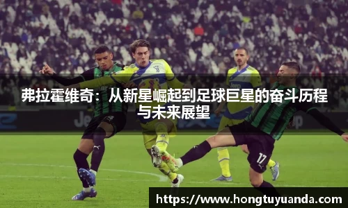 弗拉霍维奇：从新星崛起到足球巨星的奋斗历程与未来展望