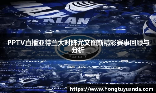 PPTV直播亚特兰大对阵尤文图斯精彩赛事回顾与分析
