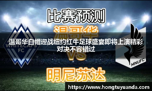 温哥华白帽迎战纽约红牛足球盛宴即将上演精彩对决不容错过