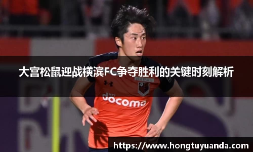 大宫松鼠迎战横滨FC争夺胜利的关键时刻解析