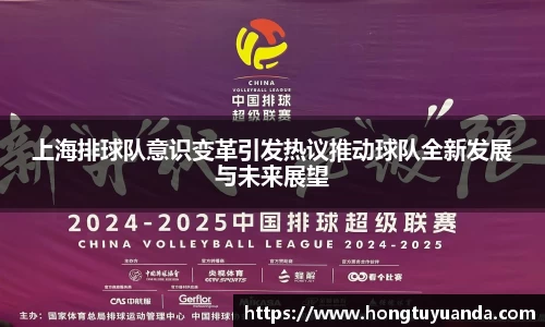 上海排球队意识变革引发热议推动球队全新发展与未来展望