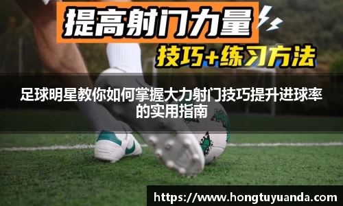 足球明星教你如何掌握大力射门技巧提升进球率的实用指南