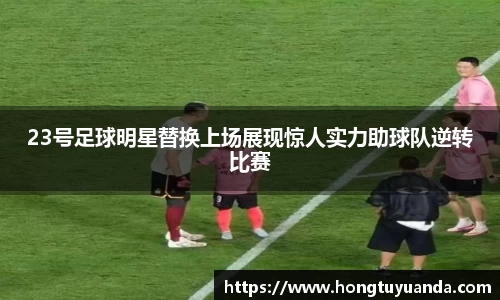 23号足球明星替换上场展现惊人实力助球队逆转比赛